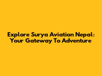 Explore Surya Aviation Nepal: Your Gateway To Adventure