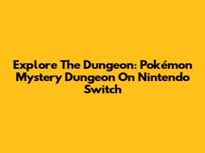 Explore The Dungeon: Pokémon Mystery Dungeon On Nintendo Switch