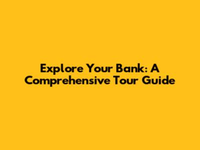Explore Your Bank: A Comprehensive Tour Guide