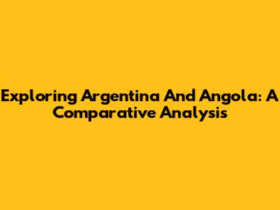 Exploring Argentina And Angola: A Comparative Analysis