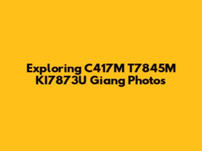 Exploring C417M T7845M KI7873U Giang Photos
