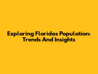Exploring Florida's Population: Trends And Insights