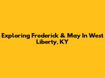 Exploring Frederick & May In West Liberty, KY