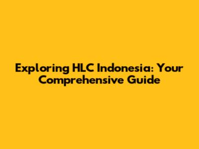 Exploring HLC Indonesia: Your Comprehensive Guide