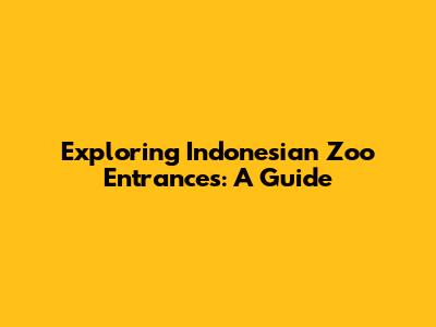 Exploring Indonesian Zoo Entrances: A Guide