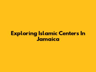 Exploring Islamic Centers In Jamaica