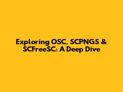 Exploring OSC, SCPNGS & SCFreeSC: A Deep Dive