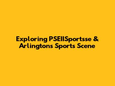 Exploring PSEIISportsse & Arlington's Sports Scene