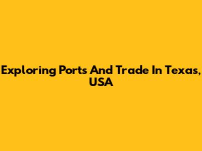 Exploring Ports And Trade In Texas, USA