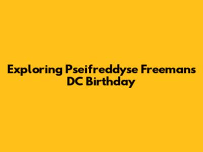 Exploring Pseifreddyse Freeman's DC Birthday