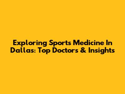 Exploring Sports Medicine In Dallas: Top Doctors & Insights