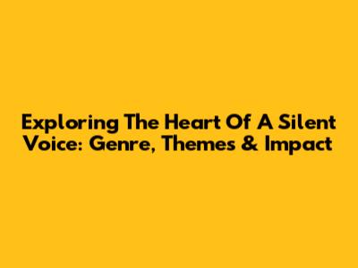 Exploring The Heart Of 'A Silent Voice': Genre, Themes & Impact