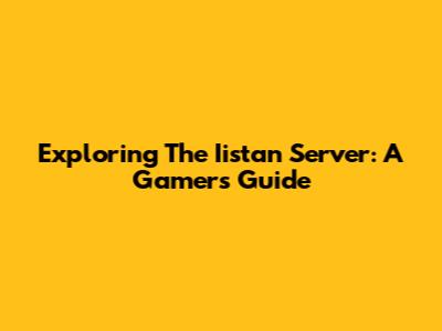 Exploring The Iistan Server: A Gamer's Guide