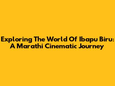 Exploring The World Of 'Ibapu Biru': A Marathi Cinematic Journey