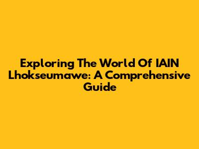 Exploring The World Of IAIN Lhokseumawe: A Comprehensive Guide