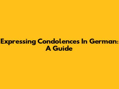 Expressing Condolences In German: A Guide
