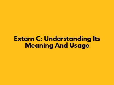 Extern "C": Understanding Its Meaning And Usage