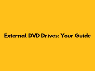 External DVD Drives: Your Guide