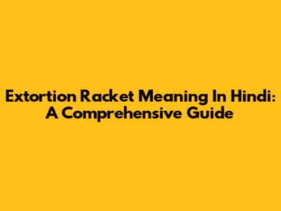Extortion Racket Meaning In Hindi: A Comprehensive Guide