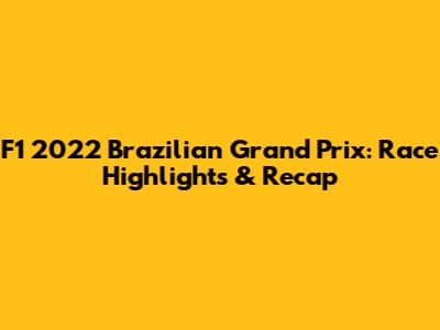 F1 2022 Brazilian Grand Prix: Race Highlights & Recap