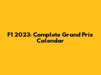 F1 2023: Complete Grand Prix Calendar