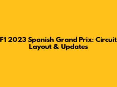 F1 2023 Spanish Grand Prix: Circuit Layout & Updates