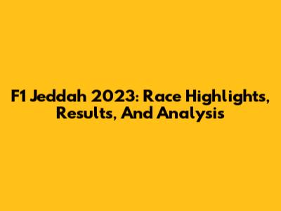 F1 Jeddah 2023: Race Highlights, Results, And Analysis