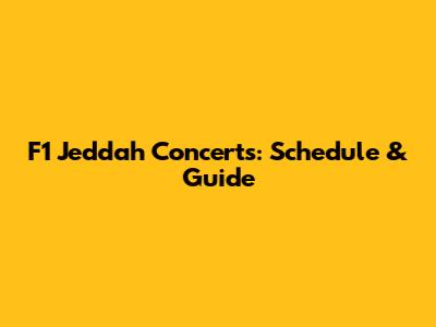F1 Jeddah Concerts: Schedule & Guide