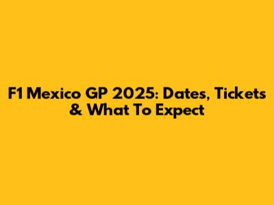F1 Mexico GP 2025: Dates, Tickets & What To Expect