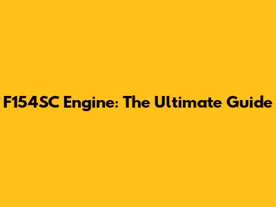 F154SC Engine: The Ultimate Guide