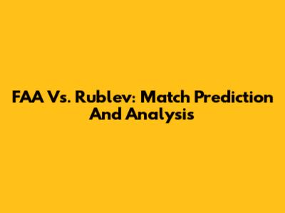 FAA Vs. Rublev: Match Prediction And Analysis