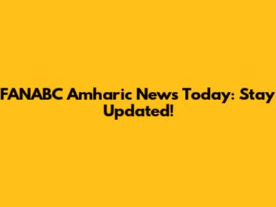 FANABC Amharic News Today: Stay Updated!