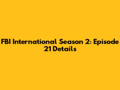 FBI International Season 2: Episode 21 Details