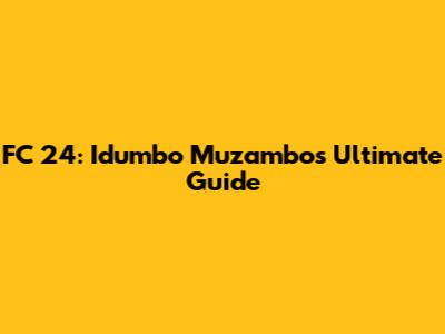 FC 24: Idumbo Muzambo's Ultimate Guide
