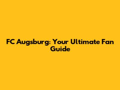 FC Augsburg: Your Ultimate Fan Guide