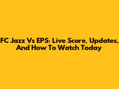 FC Jazz Vs EPS: Live Score, Updates, And How To Watch Today