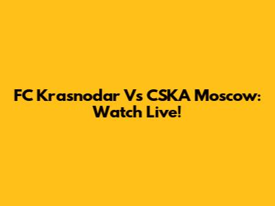 FC Krasnodar Vs CSKA Moscow: Watch Live!