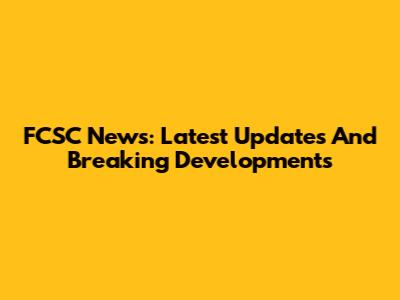 FCSC News: Latest Updates And Breaking Developments