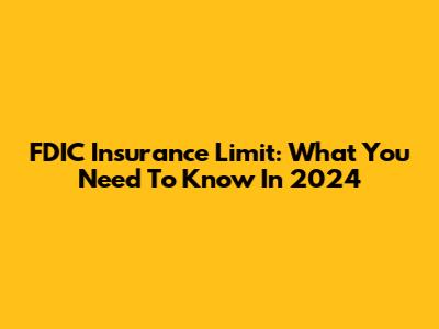 FDIC Insurance Limit: What You Need To Know In 2024