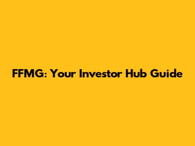 FFMG: Your Investor Hub Guide