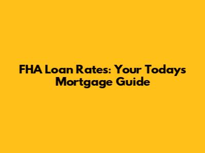 FHA Loan Rates: Your Today's Mortgage Guide