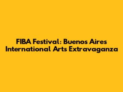 FIBA Festival: Buenos Aires' International Arts Extravaganza