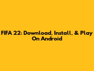 FIFA 22: Download, Install, & Play On Android