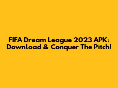 FIFA Dream League 2023 APK: Download & Conquer The Pitch!