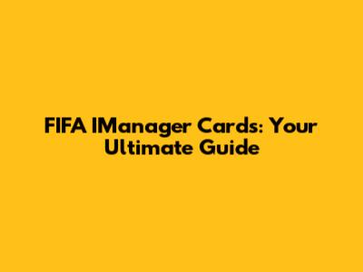 FIFA IManager Cards: Your Ultimate Guide
