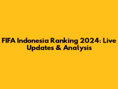 FIFA Indonesia Ranking 2024: Live Updates & Analysis