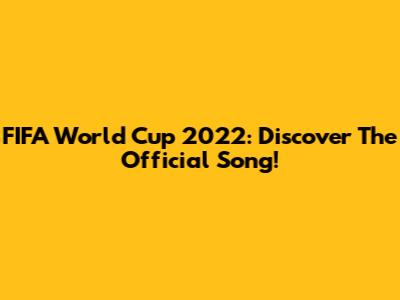 FIFA World Cup 2022: Discover The Official Song!