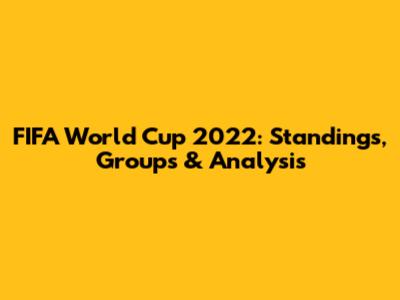 FIFA World Cup 2022: Standings, Groups & Analysis