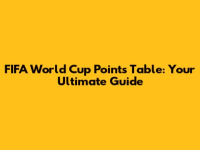 FIFA World Cup Points Table: Your Ultimate Guide