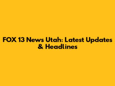 FOX 13 News Utah: Latest Updates & Headlines